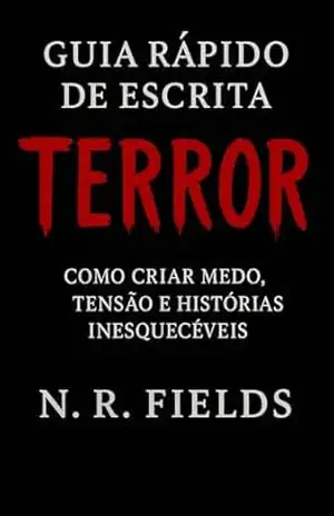 Guia Rápido de Escrita: Terror: Como Criar Medo, Tensão e Histórias Inesquecíveis – N.  R. Fields