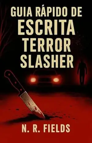 Guia Rápido de Escrita: Terror Slasher: Escreva terror visceral com ritmo, impacto e identidade cinematográfica. – N.  R. FIELDS