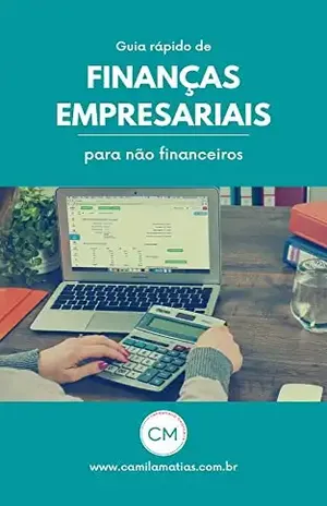 Guia Rápido de Finanças Empresariais para Não Financeiros - Camila Matias