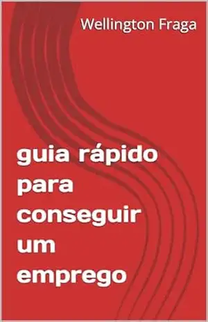 guia rápido para conseguir um emprego – Wellington Fraga