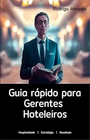 Guia Rápido para Gerentes Hoteleiros (Hotelaria – Gestão Direto ao Ponto) – Rodrigo Miranda