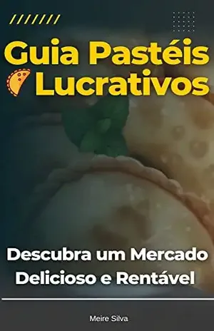 Guia Renda Extra com Pastéis: Como Montar um negócio Lucrativo Fabricando e Vendendo Pastéis – Guia Passo a Passo e Receitas Exclusivas - Meire Silva