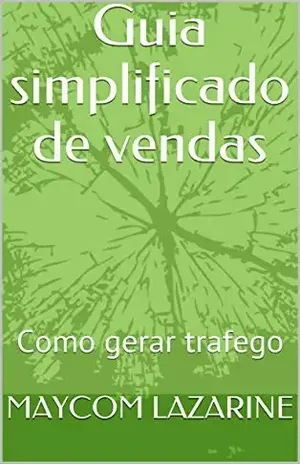 Guia simplificado de vendas: Como gerar trafego - MAYCOM LAZARINE
