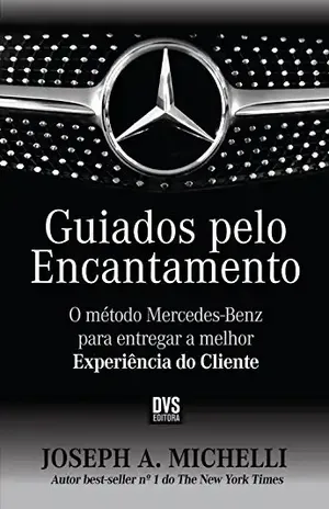 Guiados pelo encantamento: O Método Mercedes–Benz para entregar a melhor experiência do cliente - Joseph A. Michelli