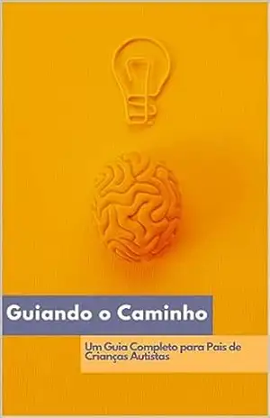 Guiando o caminho: Guia para pais de crianças autistas – lucas brilhante