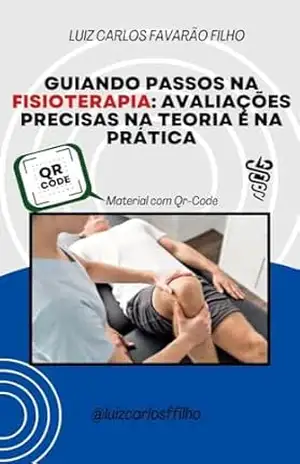 Guiando Passos na Fisioterapia: Avaliações precisas na Teoria e na Prática.: Material com QR–Code com execução de cada teste. – Luiz Carlos  Favarão Filho
