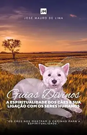 Guias Divinos: A Espiritualidade dos Cães e sua Ligação com os Seres Humanos – José Mauro de Lima