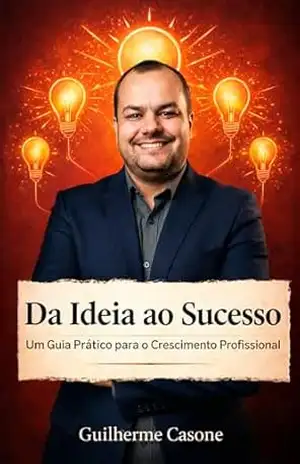 Guilherme Casone da Silva: Um Guia Prático para o Crescimento Profissional e Realização de Projetos - Guilherme  Casone