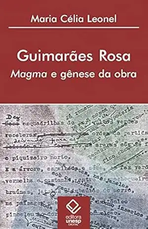 Guimarães Rosa: Magma e gênese da obra – Maria Celia Leonel