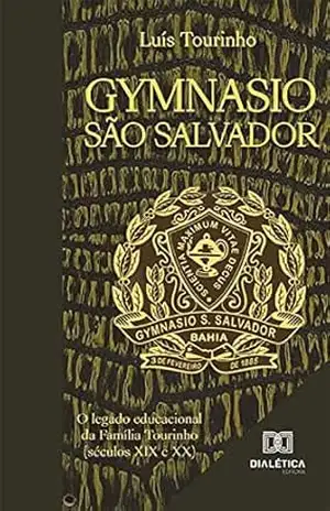 Gymnasio São Salvador: o legado educacional da Família Tourinho (séculos XIX e XX) – Luís Tourinho