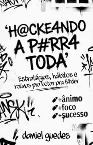 H@CKE4NDO A P#RRA TODA: Estratégias, hábitos e rotinas para botar pra f#der – DANIEL GUEDES