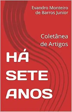 HÁ SETE ANOS: Coletânea de Artigos – Evandro  Monteiro de Barros Junior