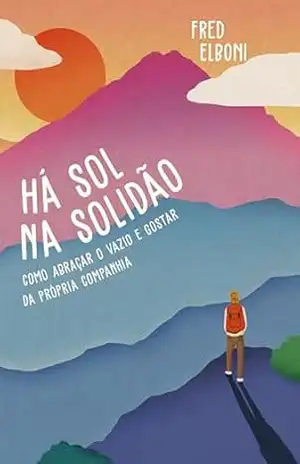 Há sol na solidão: como abraçar o vazio e gostar da própria companhia – Fred Elboni