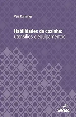 Habilidades de cozinha: utensílios e equipamentos (Série Universitária) – Vera Rustomgy