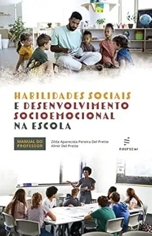 Habilidades sociais e desenvolvimento socioemocional na escola - Zilda Aparecida Pereira Del Prette