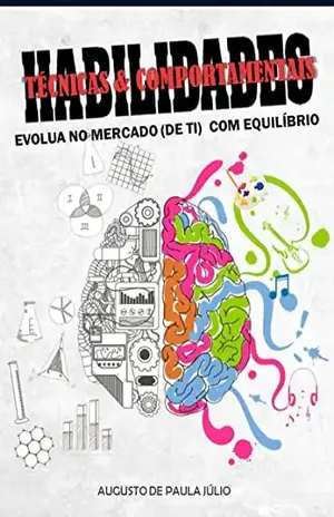 Habilidades! Técnicas & comportamentais: Evolua no mercado (de TI) com equilíbrio - Augusto de Paula Júlio
