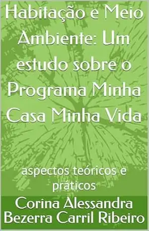 Habitação e Meio Ambiente: Um estudo sobre o Programa Minha Casa Minha Vida: aspectos teóricos e práticos – Corina Alessandra Bezerra Carril  Ribeiro