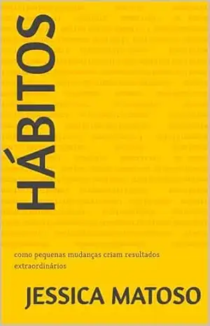 hábitos: como pequenas mudanças criam resultados extraordinários – jessica matoso