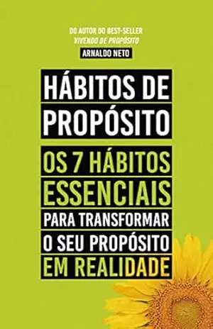 Hábitos de Propósito: Os 7 hábitos essenciais para transformar o seu propósito – Arnaldo  Neto