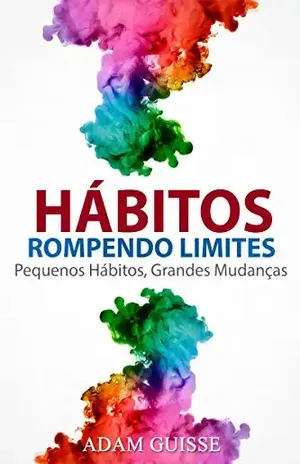 HÁBITOS – ROMPENDO LIMITES: Pequenos Hábitos, Grandes Mudanças (Versão Estendida, Ele inclui linguagem corporal,motivação e PNL) - Adam Guisse