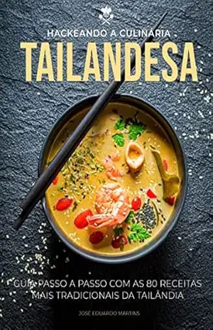 Hackeando a Culinária Tailandesa: Guia Passo a Passo com as 80 Receitas Mais Tradicionais da Tailândia – JOSÉ EDUARDO DOS SANTOS MARTINS