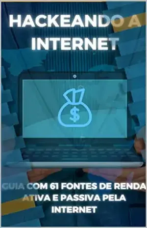 HACKEANDO A INTERNET: GUIA COM 61 FONTES DE RENDA ATIVA E PASSIVA PELA INTERNET - Geraldo  Filho