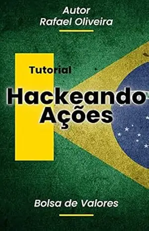 Hackeando Ações na Bolsa de Valores: Descubra Como os Investidores de Sucesso Hackeam Ações e Alcançam a Liberdade Financeira! – Rafael Oliveira