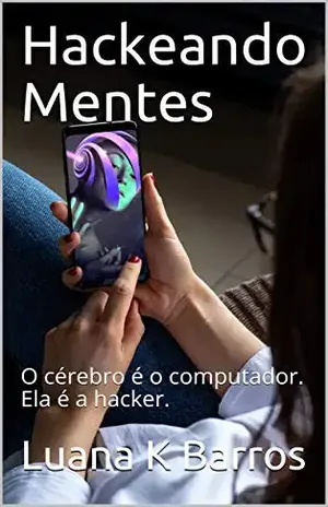 Hackeando Mentes: O cérebro é o computador. Ela é a hacker. - Luana K Barros