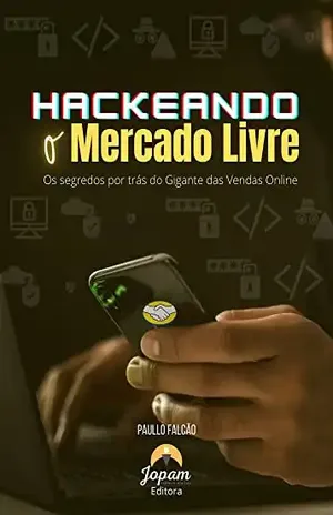 Hackeando o Mercado Livre: Os Segredos do Mercado Livre – O gigante das vendas online - Paullo  Falcão