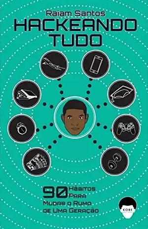Hackeando Tudo: 90 Hábitos Para Mudar o Rumo de Uma Geração [Ebook] – Raiam Santos