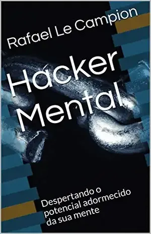 Hacker Mental: Despertando o potencial adormecido da sua mente - Rafael  Le Campion