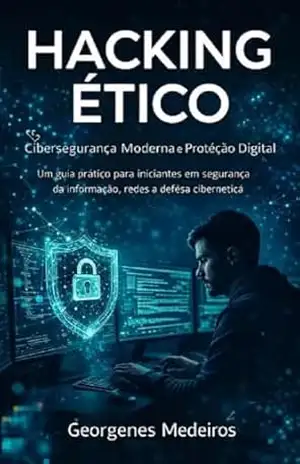 Hacking Ético – Hacking de Computadores: Um guia para iniciantes em hacking de computadores, como hackear, habilidades na internet, técnicas de hacking e muito mais! – GEORGENES MEDEIROS DE OLIVEIRA