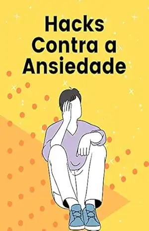 Hacks Contra a Ansiedade: Aprenda a diminuir sua Ansiedade e a não deixar ser dominado por ela. – MP Guide