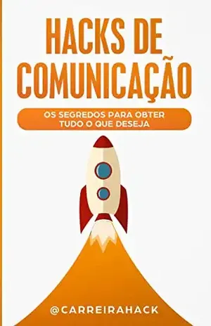 Hacks de Comunicação: Os segredos para obter tudo o que deseja - Leonardo de Paula