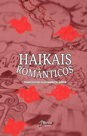 Haikais Apaixonados – FRANCISCO DE ASSIS BARBOSA JUNIOR