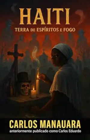 Haiti: Terra de Espíritos e Fogo: A magia, a dor, a resistência e os deuses do vodu haitiano (FÉ E TAMBOR: As Religiões do Caribe) – Carlos Manauara