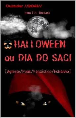 HALLOWEEN ou DIA DO SACI Outsider 2051: [/Agreste/Punk/Fantástico/Estranho/] (/AGRESTE/FANTÁSTICO/) – Iram F. R. “Bradock”