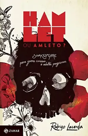 Hamlet ou Amleto?: Shakespeare para jovens curiosos e adultos preguiçosos – Rodrigo Lacerda