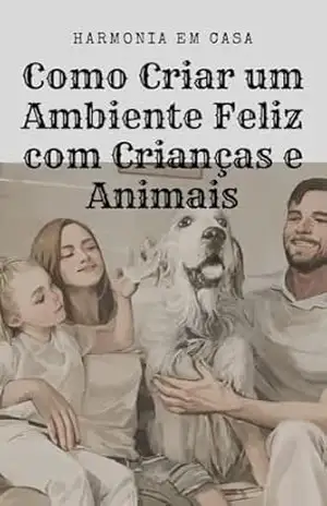 Harmonia em Casa: Como Criar um Ambiente Feliz com Crianças e Animais – Verdades com  Açucar