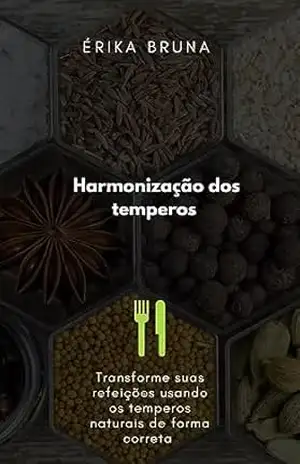 Harmonizão dos temperos por chef Erika Bruna: Transforme suas refeições usando os temperos de forma correta – Chef Érika Bruna Silva