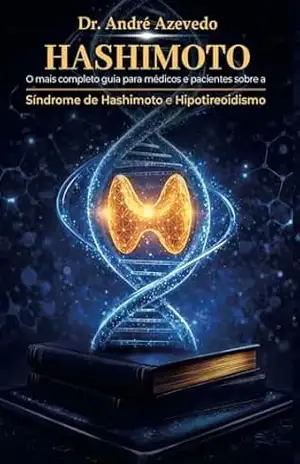 HASHIMOTO – O mais completo guia para Médicos e Pacientes sobre Sindrome de Hashimoto e Hipotireodismo - DR ANDRE  AZEVEDO