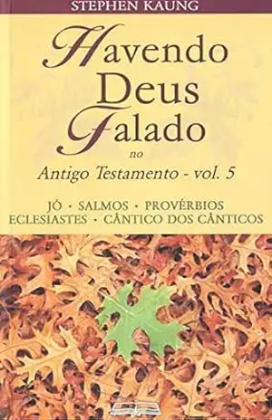 Havendo Deus Falado no Antigo Testamento: Jó • Salmos • Provérbios • Eclesiastes • Cântico dos Cânticos – Stephen Kaung