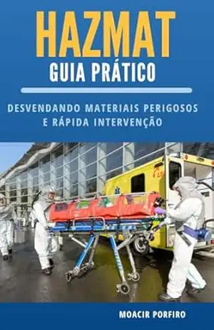 HAZMAT – GUIA PRÁTICO: DESVENDANDO MATERIAIS PERIGOSOS E RÁPIDA INTERVENÇÃO - Moacir Porfiro