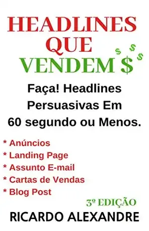 Headlines Que Vendem $: Faça! Headlines Impossíveis de Serem Ignoradas Em 60 Segundos ou Menos. - Ricardo Alexandre