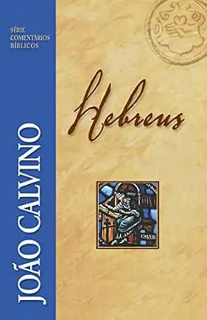 Hebreus (Série Comentários Bíblicos) – João Calvino