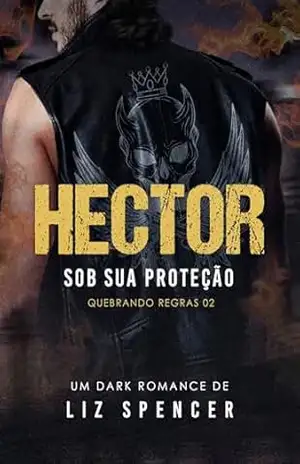 HECTOR: Sob Sua Proteção (Quebrando Regras Livro 2) – Liz Spencer