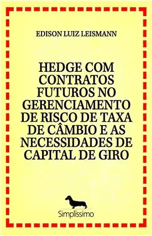 HEDGE COM CONTRATOS FUTUROS , O RISCO DA TAXA DE CÂMBIO E AS NECESSIDADES DE CAPITAL DE GIRO – EDISON LUIZ LEISMANN