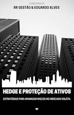 Hedge e Proteção de Ativos: Estratégias para Minimizar Riscos no Mercado Volátil – Eduardo Alves