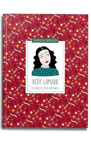 Hedy Lamarr: a estrela de ideias brilhantes (Talentos da computação) - Sílvia Amélia Bim