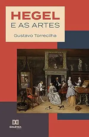 Hegel e as artes – Gustavo Torrecilha